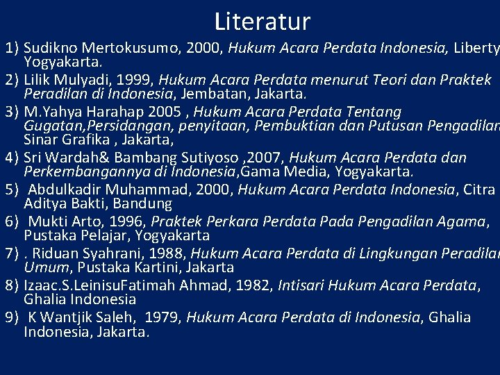 Literatur 1) Sudikno Mertokusumo, 2000, Hukum Acara Perdata Indonesia, Liberty Yogyakarta. 2) Lilik Mulyadi,