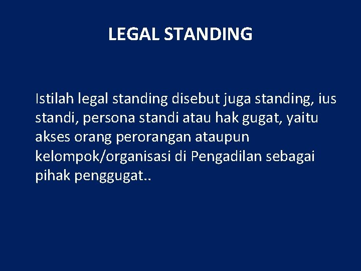 LEGAL STANDING Istilah legal standing disebut juga standing, ius standi, persona standi atau hak
