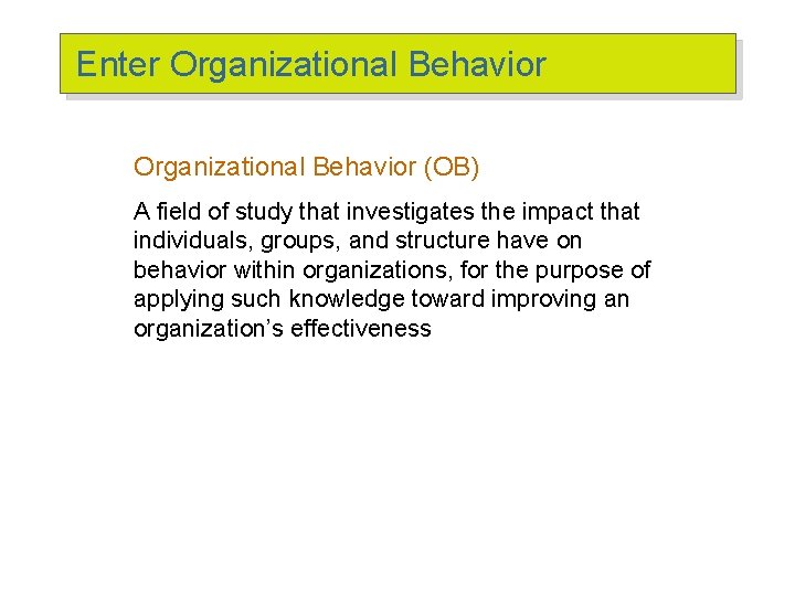 Enter Organizational Behavior (OB) A field of study that investigates the impact that individuals,