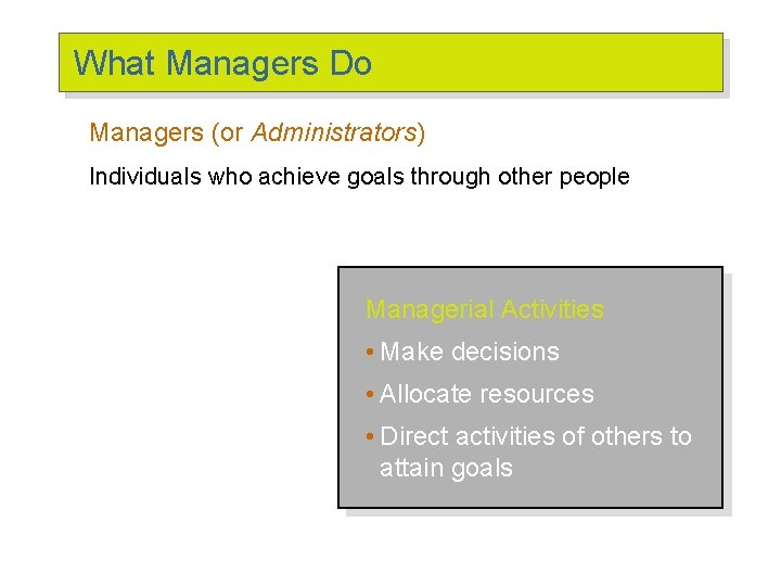 What Managers Do Managers (or Administrators) Individuals who achieve goals through other people Managerial