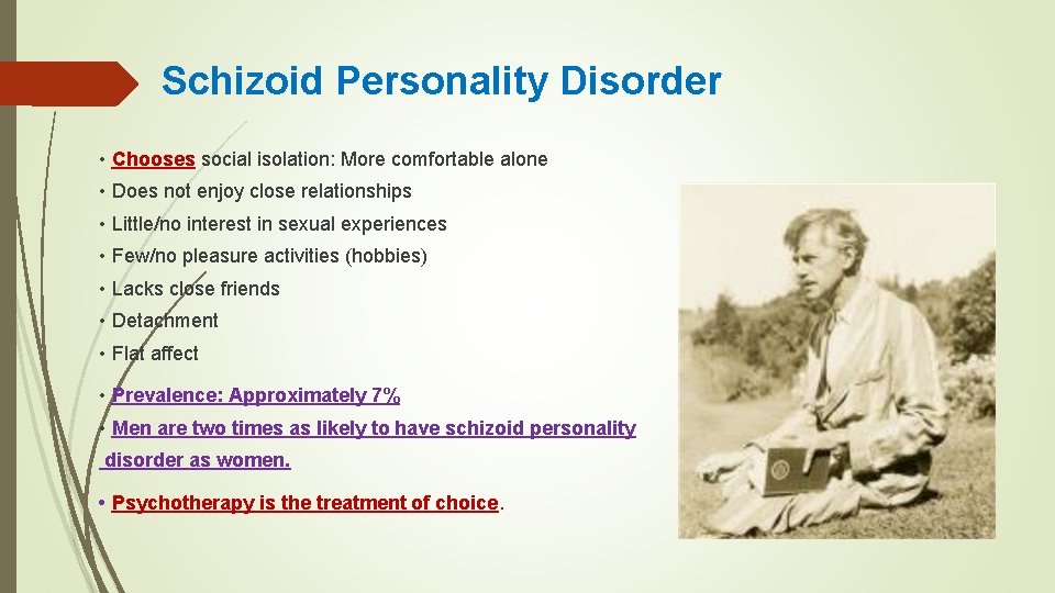 Schizoid Personality Disorder • Chooses social isolation: More comfortable alone • Does not enjoy
