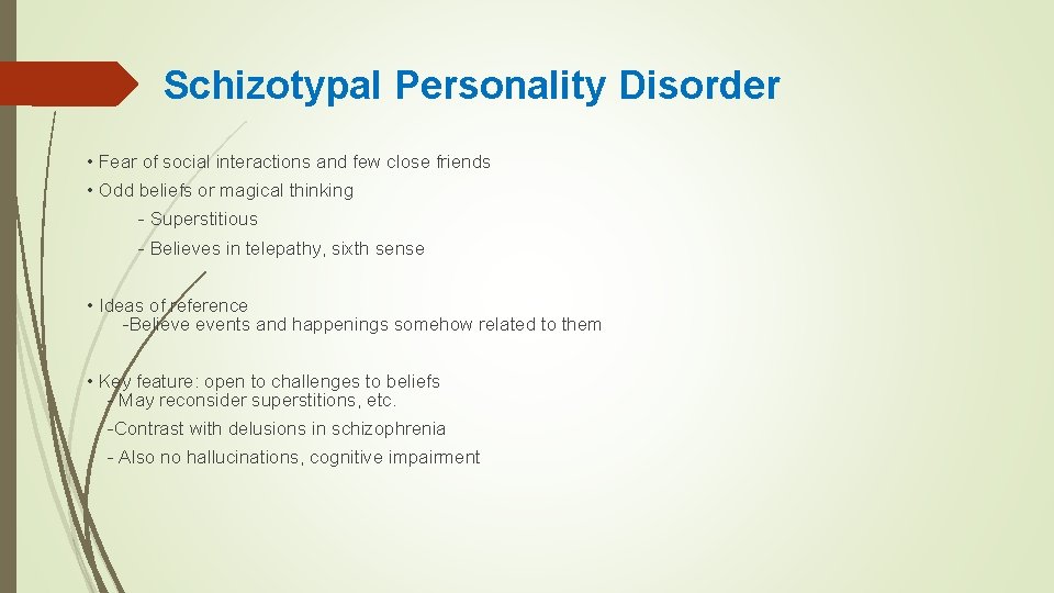 Schizotypal Personality Disorder • Fear of social interactions and few close friends • Odd