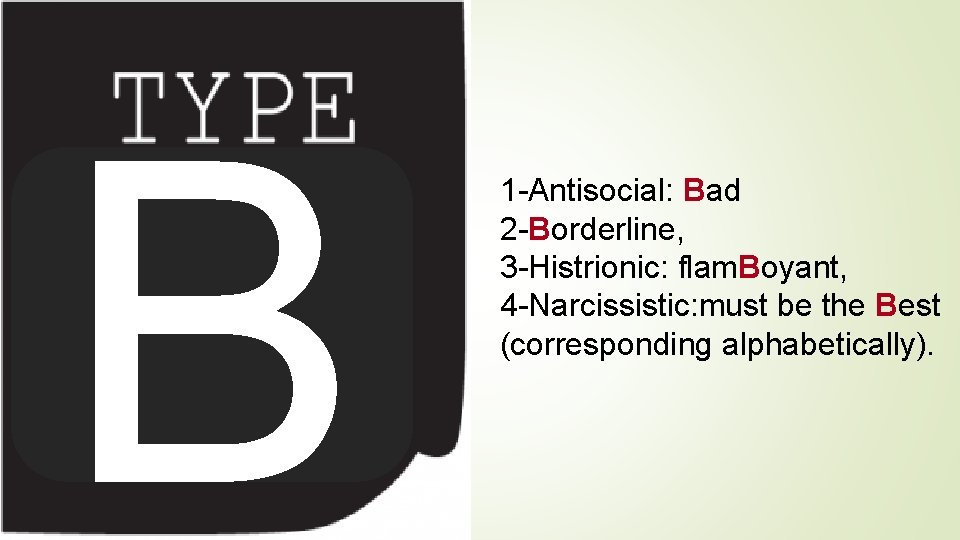 B 1 -Antisocial: Bad 2 -Borderline, 3 -Histrionic: flam. Boyant, 4 -Narcissistic: must be