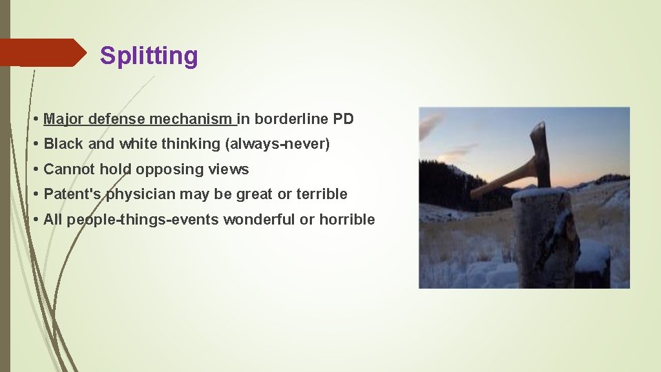 Splitting • Major defense mechanism in borderline PD • Black and white thinking (always-never)