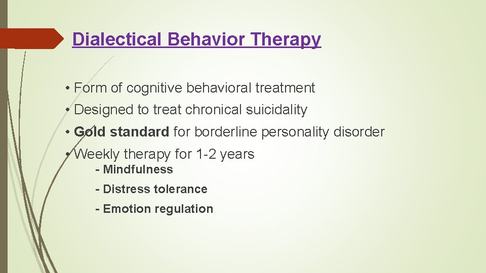 Dialectical Behavior Therapy • Form of cognitive behavioral treatment • Designed to treat chronical