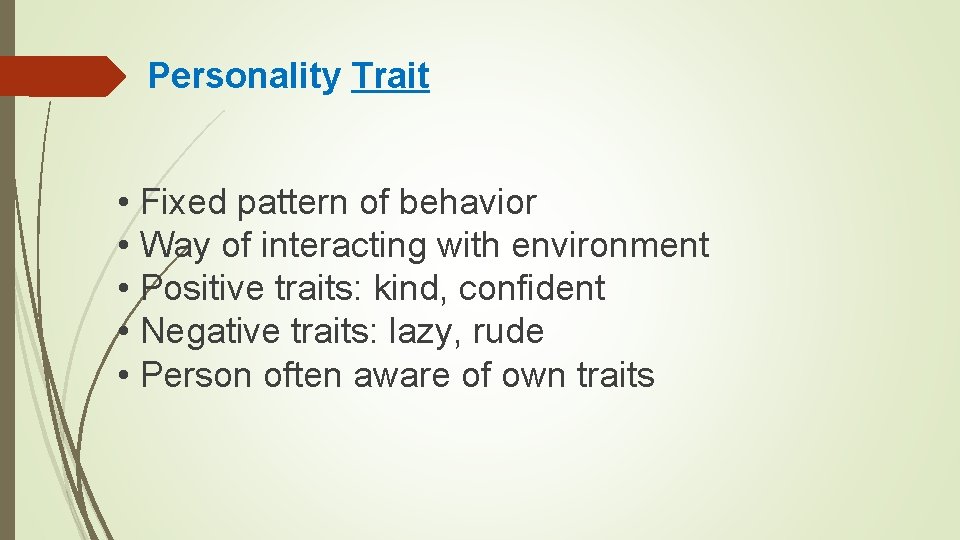 Personality Trait • Fixed pattern of behavior • Way of interacting with environment •