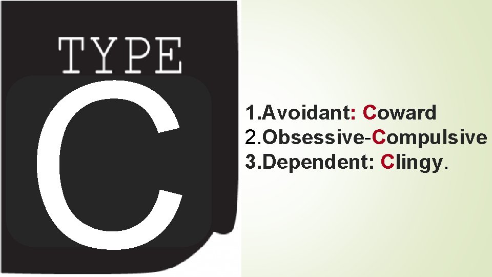 C 1. Avoidant: Coward 2. Obsessive-Compulsive 3. Dependent: Clingy. 