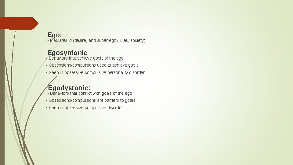  Ego: • Mediates id (desire) and super-ego (rules, society) Egosyntonic: • Behaviors that