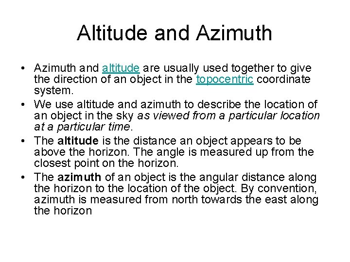 Altitude and Azimuth • Azimuth and altitude are usually used together to give the