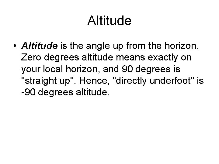 Altitude • Altitude is the angle up from the horizon. Zero degrees altitude means