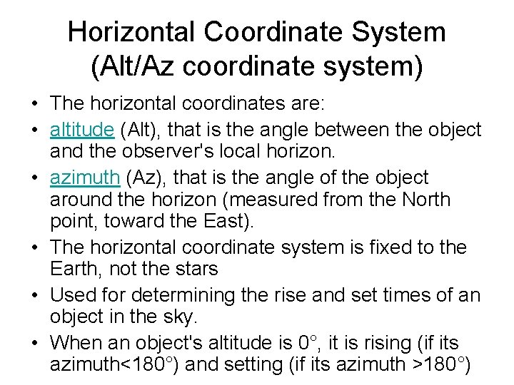 Horizontal Coordinate System (Alt/Az coordinate system) • The horizontal coordinates are: • altitude (Alt),