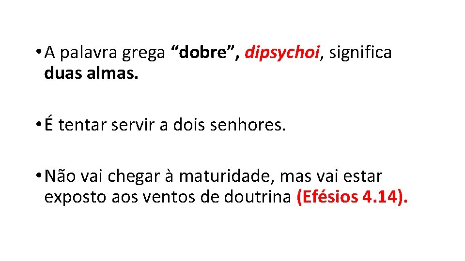  • A palavra grega “dobre”, dipsychoi, significa duas almas. • É tentar servir