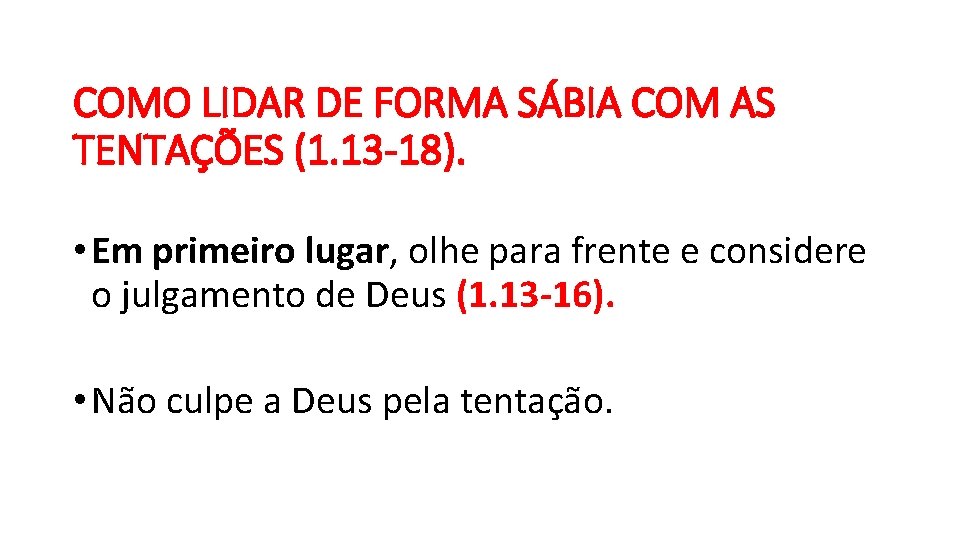 COMO LIDAR DE FORMA SÁBIA COM AS TENTAÇÕES (1. 13 -18). • Em primeiro