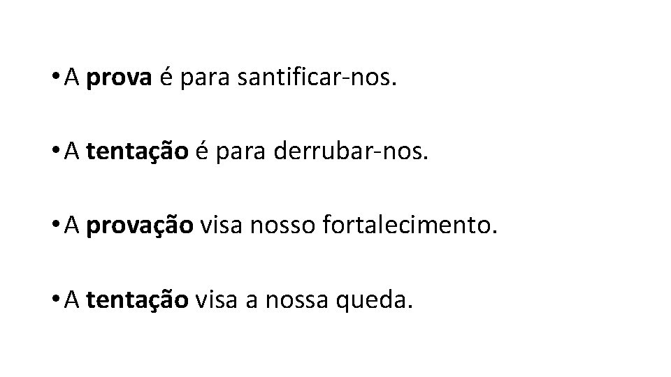  • A prova é para santificar-nos. • A tentação é para derrubar-nos. •