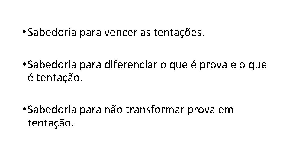  • Sabedoria para vencer as tentações. • Sabedoria para diferenciar o que é