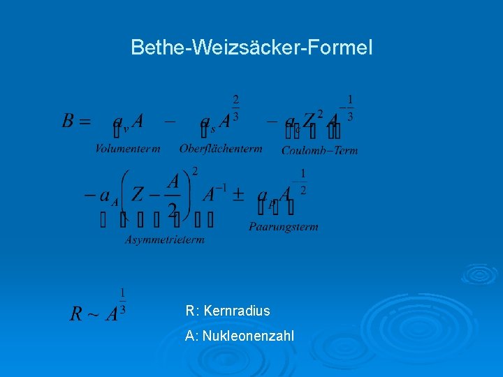 Bethe-Weizsäcker-Formel R: Kernradius A: Nukleonenzahl 