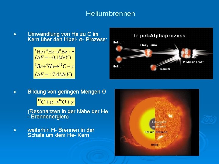 Heliumbrennen Ø Umwandlung von He zu C im Kern über den tripel- α- Prozess: