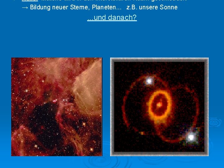 Ø Hülle: Materie wird in den interstellaren Raum geschleudert → Bildung neuer Sterne, Planeten.