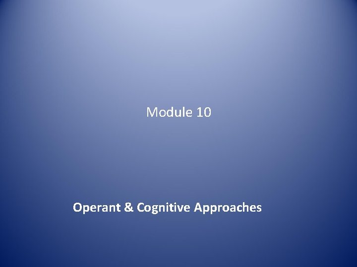 Module 10 Operant & Cognitive Approaches 