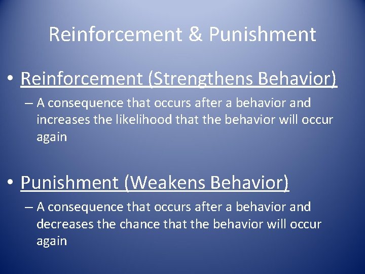 Reinforcement & Punishment • Reinforcement (Strengthens Behavior) – A consequence that occurs after a