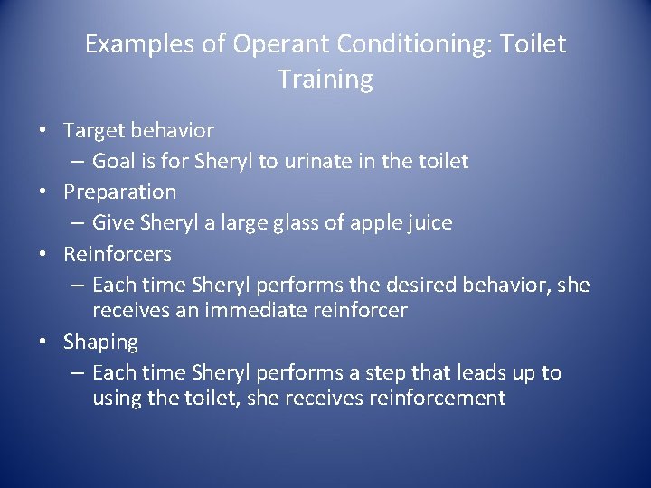 Examples of Operant Conditioning: Toilet Training • Target behavior – Goal is for Sheryl