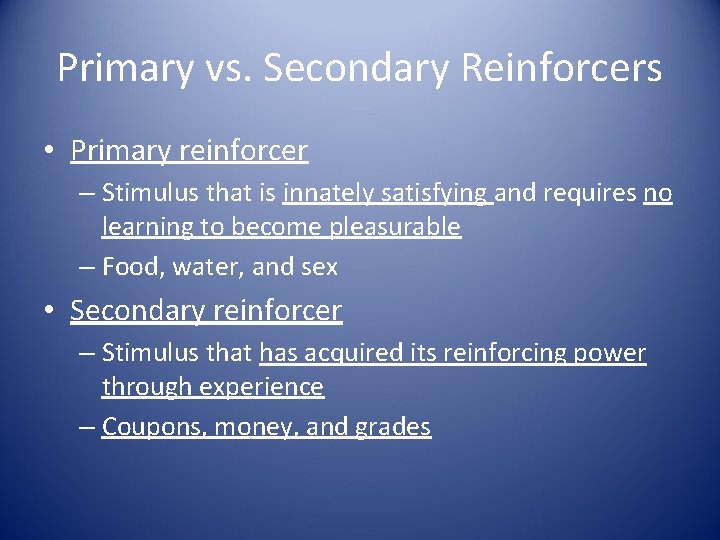 Primary vs. Secondary Reinforcers • Primary reinforcer – Stimulus that is innately satisfying and