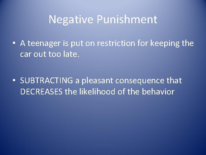 Negative Punishment • A teenager is put on restriction for keeping the car out