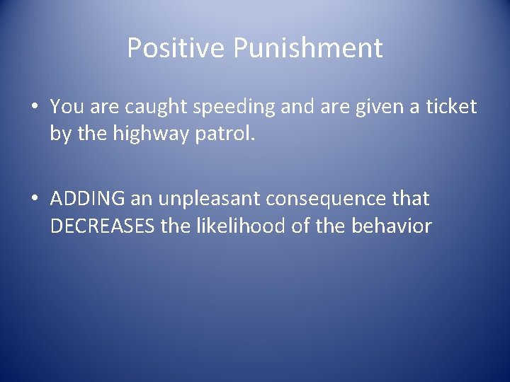 Positive Punishment • You are caught speeding and are given a ticket by the