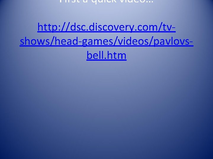First a quick video… http: //dsc. discovery. com/tvshows/head-games/videos/pavlovsbell. htm 