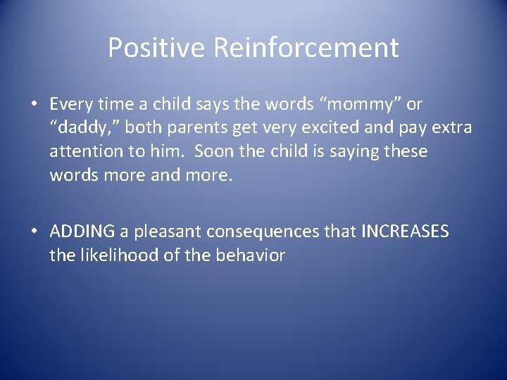 Positive Reinforcement • Every time a child says the words “mommy” or “daddy, ”