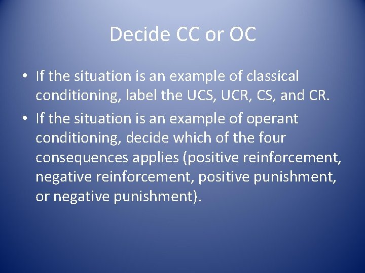 Decide CC or OC • If the situation is an example of classical conditioning,