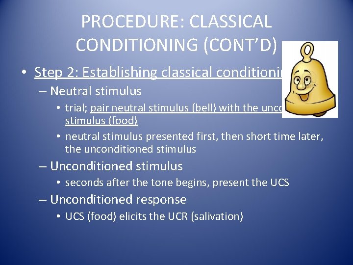 PROCEDURE: CLASSICAL CONDITIONING (CONT’D) • Step 2: Establishing classical conditioning – Neutral stimulus •