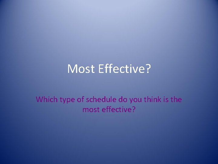 Most Effective? Which type of schedule do you think is the most effective? 