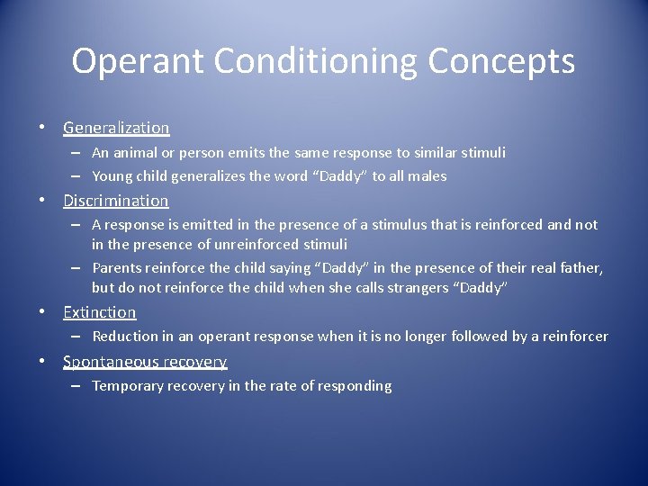 Operant Conditioning Concepts • Generalization – An animal or person emits the same response