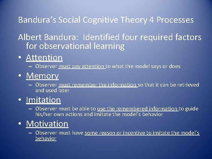 Bandura’s Social Cognitive Theory 4 Processes Albert Bandura: Identified four required factors for observational