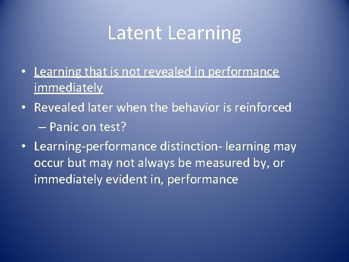 Latent Learning • Learning that is not revealed in performance immediately • Revealed later