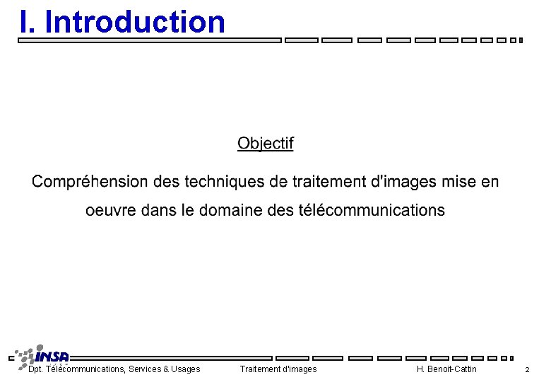 I. Introduction Dpt. Télécommunications, Services & Usages Traitement d'images H. Benoit Cattin 2 