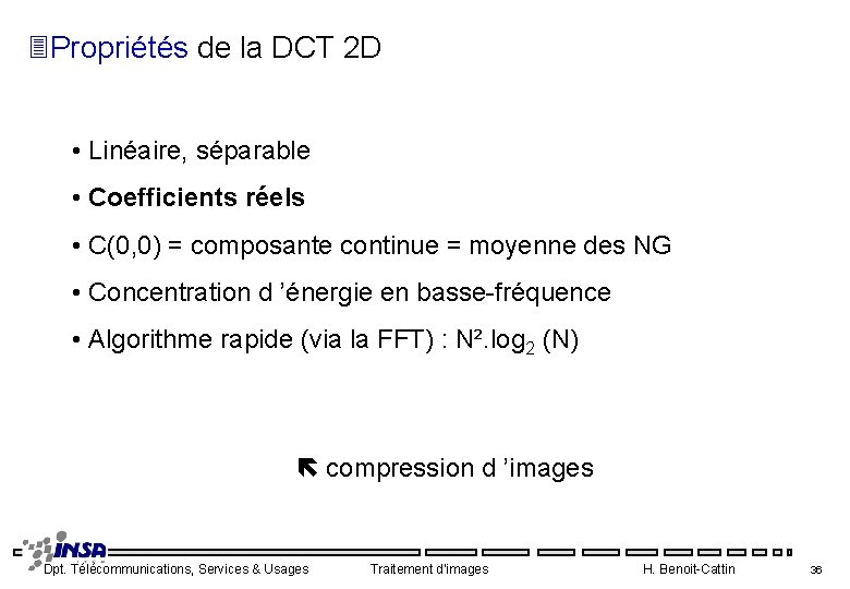 3 Propriétés de la DCT 2 D • Linéaire, séparable • Coefficients réels •