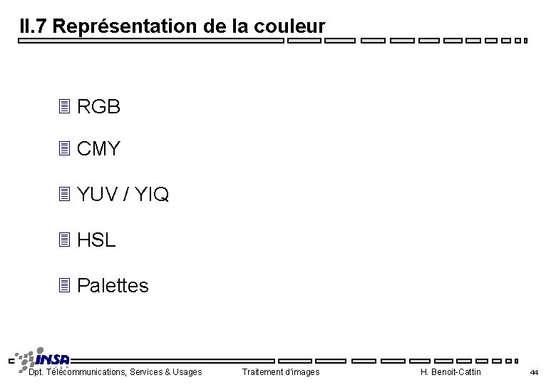 II. 7 Représentation de la couleur 3 RGB 3 CMY 3 YUV / YIQ