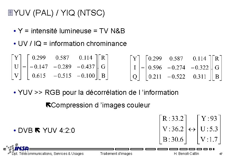 3 YUV (PAL) / YIQ (NTSC) • Y = intensité lumineuse = TV N&B