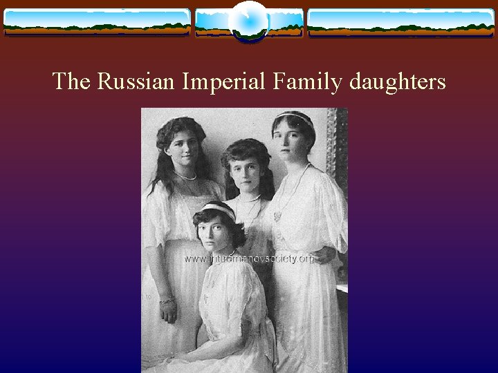 The Russian Imperial Family daughters 