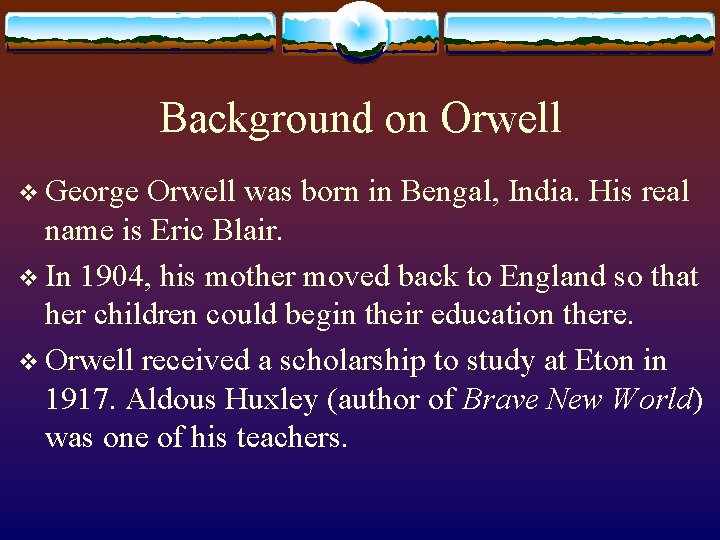 Background on Orwell v George Orwell was born in Bengal, India. His real name