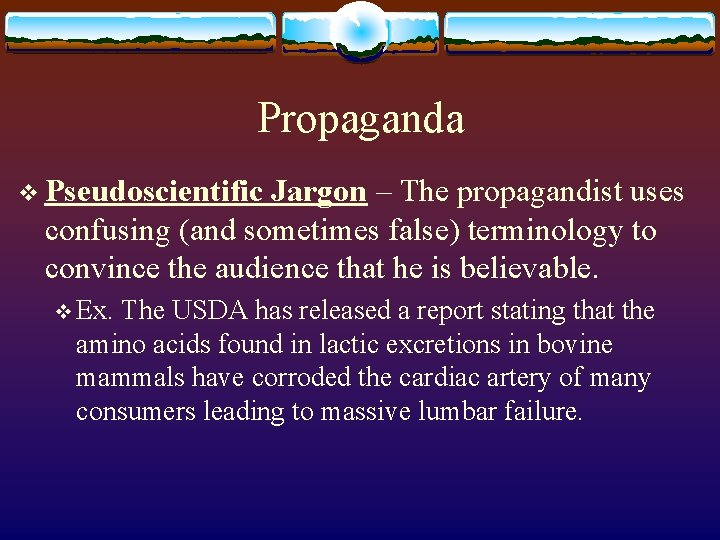Propaganda v Pseudoscientific Jargon – The propagandist uses confusing (and sometimes false) terminology to