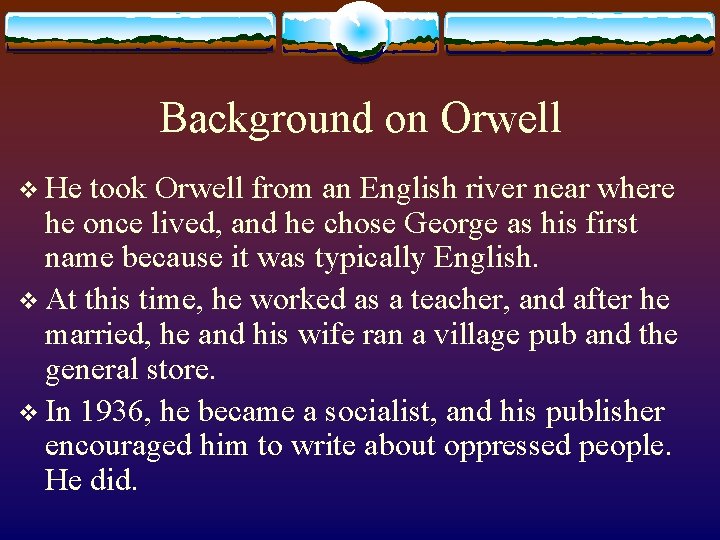 Background on Orwell v He took Orwell from an English river near where he