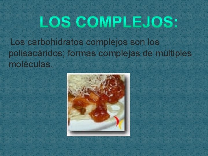 Los carbohidratos complejos son los polisacáridos; formas complejas de múltiples moléculas. 