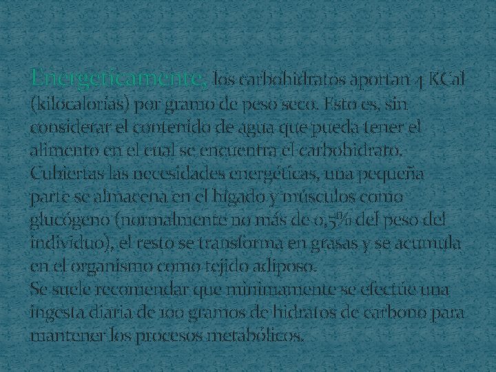 Energeticamente, los carbohidratos aportan 4 KCal (kilocalorías) por gramo de peso seco. Esto es,