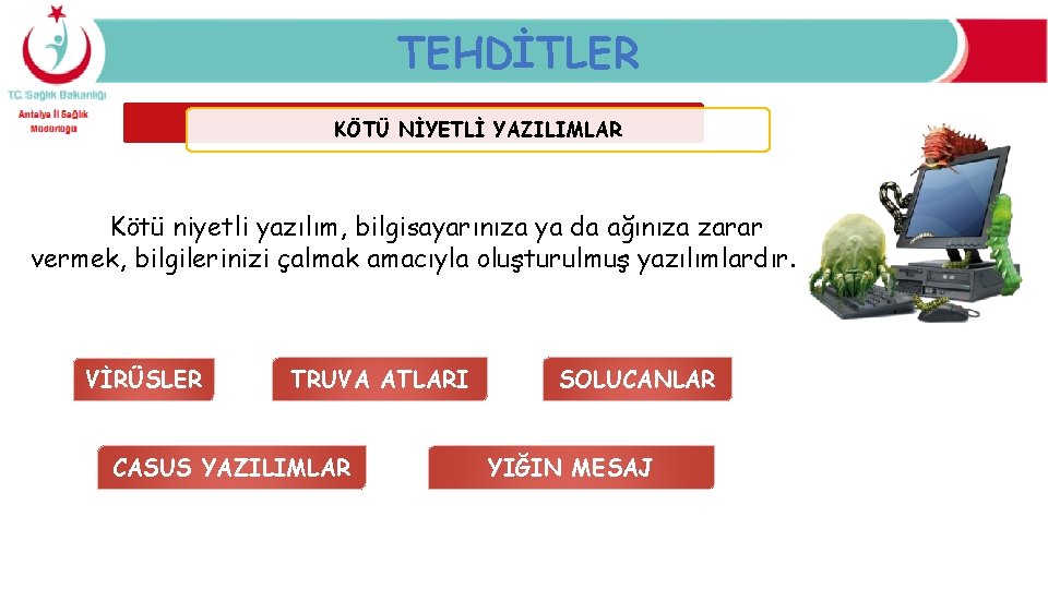 TEHDİTLER KÖTÜ NİYETLİ YAZILIMLAR Kötü niyetli yazılım, bilgisayarınıza ya da ağınıza zarar vermek, bilgilerinizi