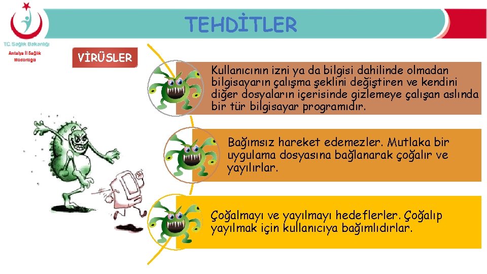 TEHDİTLER VİRÜSLER Kullanıcının izni ya da bilgisi dahilinde olmadan bilgisayarın çalışma şeklini değiştiren ve