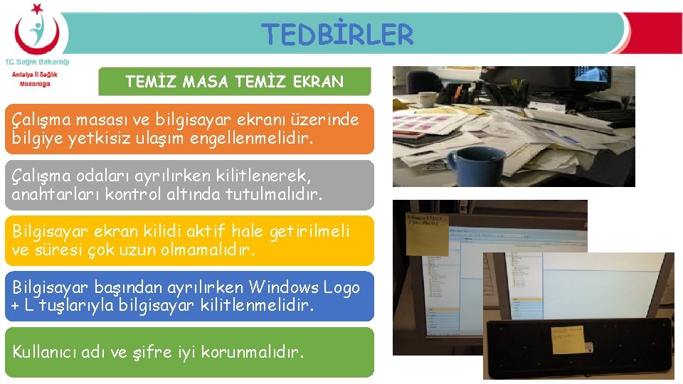 TEDBİRLER TEMİZ MASA TEMİZ EKRAN Çalışma masası ve bilgisayar ekranı üzerinde bilgiye yetkisiz ulaşım