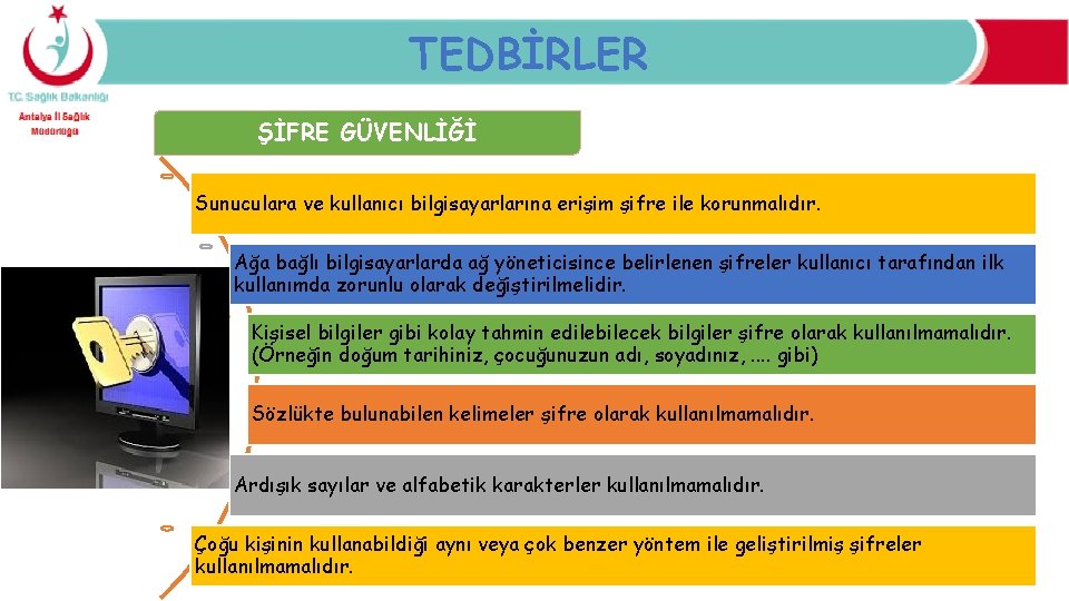 TEDBİRLER ŞİFRE GÜVENLİĞİ Sunuculara ve kullanıcı bilgisayarlarına erişim şifre ile korunmalıdır. Ağa bağlı bilgisayarlarda